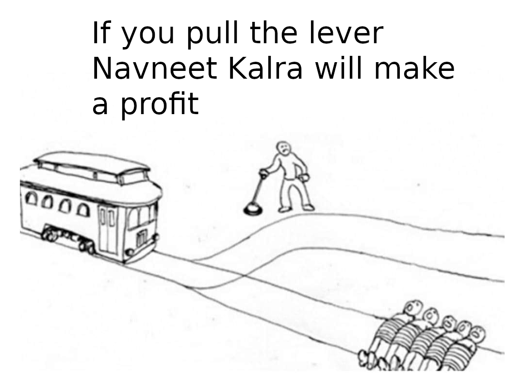 Trolley problem : if you pull the lever, Navneet Kalra makes a profit...
